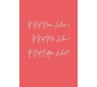 If Not Now, When? If Not Me, Who? If Not Coffee, What?: A funny, cool motivational notebook for women who love coffee and big dreams. Perfect ... colleagues, or anyone chasing goals in 2026.