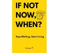 IF NOT NOW,WHEN?: Stop Waiting, Start Living. A guide on how to FIGHT PROCRASTINATION AND TAKE ACTION!