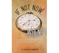 IF NOT NOW, WHEN: Transcendence Requires Knowledge and Wisdom