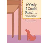 If Only I Could Reach...: A book inspired by a little dog with a big imagination