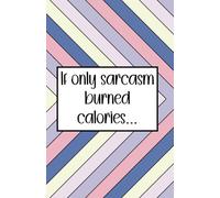 If only sarcasm burned calories...: 5.5x8.5in 100-page notebook using the Cornell method, includes sassy internal thoughts. Perfect for Secret Santa and co-worker gifts