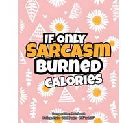 If Only Sarcasm Burned Calories: A Playful Floral Pattern Quote Composition Notebook - College Ruled, 200 Pages, 7.5" x 9.25" - Funny Gift for Teen Girls, Women, or Students