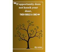 If opportunity does not knock then build a door: My notes