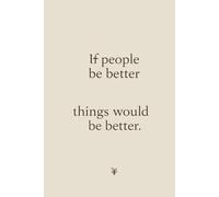 If people were better, things would be better: A reflective lined notebook with a thoughtful quote for journaling and daily notes