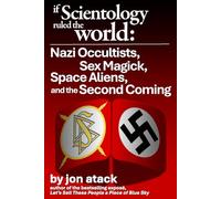 If Scientology Ruled the World: Nazi Occultists, Sex Magick, Space Aliens, and the Second Coming