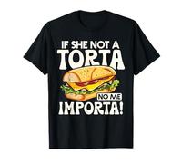 If She Not A Torta No Me Importa Divertente Spanglish Food Humor Maglietta