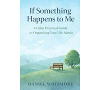 If Something Happens To Me: A Calm Practical Guide to Organising Your Life Admin