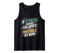If Stress Burned Calories I'd Be Invisible By Now - Canotta