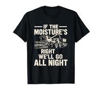 If The Moisture 's Right We Go all Night Funny Farmer Harvest Maglietta