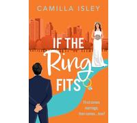 If the Ring Fits: An utterly hilarious fake-marriage romance from Camilla Isley