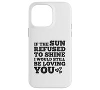 If The Sun Refused to Shine Funny Bold Weathered Valentine Custodia per iPhone 14 Pro Max