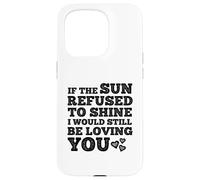 If The Sun Refused to Shine Funny Bold Weathered Valentine Custodia per iPhone 15 Pro