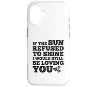 If The Sun Refused to Shine Funny Bold Weathered Valentine Custodia per iPhone 16