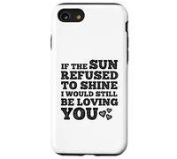 If The Sun Refused to Shine Funny Bold Weathered Valentine Custodia per iPhone SE (2020) / 7/8