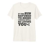 If The Sun Refused to Shine Funny Bold Weathered Valentine Maglietta Premium