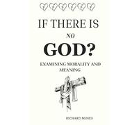 IF THERE IS NO GOD? Examining Morality and Meaning