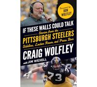 If These Walls Could Talk: Pittsburgh Steelers: Stories from the Sideline, Locker Room, and Press Box
