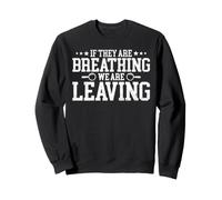 If They Are Breathing We Are Leaving Felpa