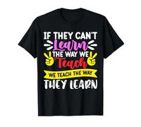 If They Can't Learn The Way We Teach We Teach The Way They Maglietta