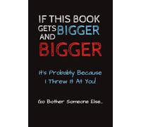 If This Book Gets Bigger And Bigger: Notebook With Funny Sarcastic Saying On Cover 6 x 9 Lined College Ruled Paper | Work Gag Gift for Office Coworkers, Employees, Adults, Boss