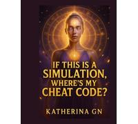 If This Is a Simulation, Where’s My Cheat Code?: A Manifesto for Glitches, Misfits & Millionaire Minds: How to Break Loops, Hack Reality & Manifest Your Million-Dollar Frequency