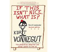 [If This Isn't Nice, What Is? (Much) Expanded Second Edition : Graduation Speeches and Other Advice to the Young] [By: Kurt Vonnegut] [June, 2016]