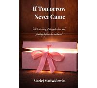 If Tomorrow Never Came: A true story of struggle, loss, and finding light in the darkness