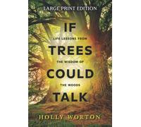 If Trees Could Talk: Life Lessons from the Wisdom of the Woods