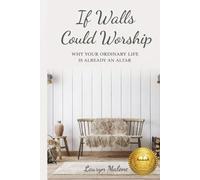 If Walls Could Worship: Why Your Ordinary Life is Already an Altar