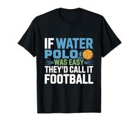 If Water Polo Was Easy They’d Call It Football Maglietta