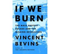 If We Burn: The Mass Protest Decade and the Missing Revolution