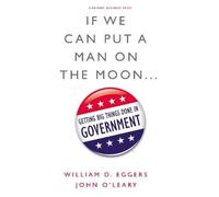 If We Can Put a Man on the Moon: Getting Big Things Done in Government 1st (first) edition