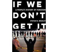 If We Don’t Get It: A People’s History of Ferguson: A People’s History of Ferguson