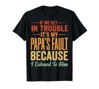 If We Get in Trouble It's My Papa's Fault I Listened To Him Maglietta