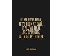 If We Have Data, Let’s Look at Data. If All We Have Are Opinions, Let’s Go With Mine: Blank Lined Notebook - A Bold and Witty Journal for Data-Lovers and Opinionated Thinkers