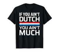 If You Ain't Dutch You Ain't Much Maglietta