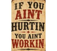 If You Aint Hurtin' You Aint Workin'