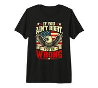 If You Ain't Right, You're Wrong - Conservative Humor Maglietta Premium