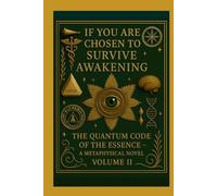 IF YOU ARE CHOSEN TO SURVIVE: AWAKENING - The Quantum Code of the Essence (Volume II)