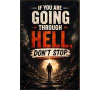 If You Are Going Through Hell, Don't Stop.: Motivational Notebook and Journal for Strength, Determination, Goals, Notes and Everyday Inspiration