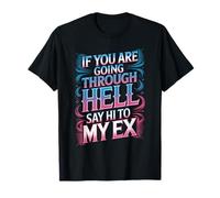 If You Are Going Through Hell Say Hi To My Ex - Maglietta