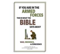 If You Are in the Armed Forces, This Is What The Bible Says About War, Obedience, and Conscience: The Christian Soldier, Sailor, and Law Enforcement Officer’s Handbook to the Bible