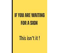 If you are waiting for a sign ,this isn't it !: A Funny Journal for Delayed Plans, Doubt, and Doing It Anyway