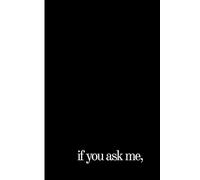 If You Ask Me: Funny Gag Gift Notebook for Friends, Family, Students, Colleagues, Coworkers, Anyone with Big Opinions (Lined Journal)