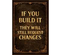 If You Build It... They Will Still Request Changes: Funny Graphic Designer Gift Journal | Designer Humor Office Notebook for Men & Women | Creative Professional Gag Gift | 110 Lined Pages