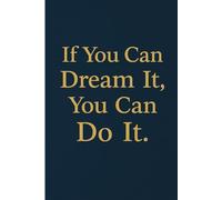 If You Can Dream It, You Can Do It.: An Inspirational Lined Journal for Dreamers, Planners and Achievers