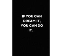 If you can dream it, you can do it: Powerful, Inspiring, & Life-Changing Words of Wisdom to Brighten Up Your Days