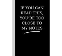 If You Can Read This, You’re Too Close to My Notes: A Funny Lined Notebook for Writers, Overthinkers & Creatives | 6x9” Journal for Everyday Notes, ... | Perfect Gift for Work, School or Office