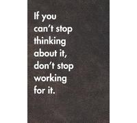 If You Can’t Stop Thinking About It, Don’t Stop Working For It. Brown Leather Edition: Funny Motivational Journal For Job& Life- The Perfect Inspirational Gift Notebook