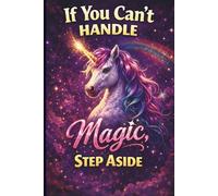 If You Can't Handle Magic, Step Aside: Funny 6x9 Lined Notebook for Friends, Family, and Unicorn Lovers.